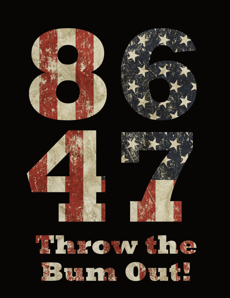 The numbers 86 and 47 in the colors of a faded American flag on a black background. The words Throw the Bum Out! below.